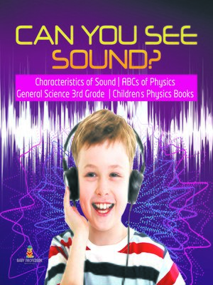 cover image of Can You See Sound?--Characteristics of Sound--ABCs of Physics--General Science 3rd Grade--Children's Physics Books